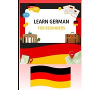 Learn German for Beginners: Your Step-by-Step Guide to German Grammar, Vocabulary, and Everyday Conversations | 12 Chapters | Complete Course for Beginners