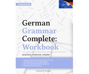 Learn German: German Grammar Complete: Workbook: Exercises for All Levels from A1 to C2 (A2, B1, B2, C1) for Beginners and Advanced Learners: 300+ ... Sentences for German Learning & Self-Study