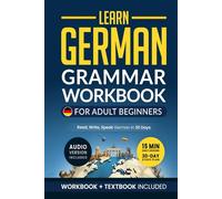 Learn German: Grammar Workbook + Textbook for Adult Beginners: Master German with 15-Minute Lessons, Practical Exercises, and Essential Grammar Rules to Live By