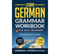Learn German: Grammar Workbook + Textbook for Adult Beginners: Master German with 15-Minute Lessons, Practical Exercises, and Essential Grammar Rules to Live By