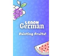 Learn German Painting Fruits!: A Fun Coloring Book to Learn German Vocabulary for Kids and Beginners