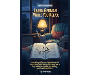 Learn German While You Relax: Easy Bilingual German-English Stories for Before Sleep with Side-by-Side Parallel Text to Improve Understanding, Vocabulary, and Flow Without Effort