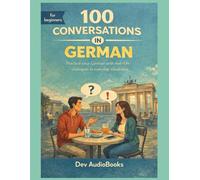 Learn German with 100 Everyday Conversations with English Translation: Speak German in Any Daily Life Situation: Real-Life Spoken Dialogues for Adult Beginners, Travelers and Newcomers (A1-A2 Graded)