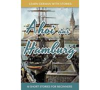 Learn German With Stories: Ahoi aus Hamburg - 10 Short Stories For Beginners