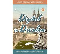 Learn German With Stories: Digital in Dresden - 10 Short Stories For Beginners