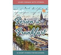 Learn German with Stories: Ferien in Frankfurt - 10 short stories for beginners