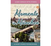 Learn German with Stories: Momente in München - 10 Short Stories for Beginners