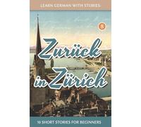 Learn German With Stories: Zurück in Zürich - 10 Short Stories For Beginners