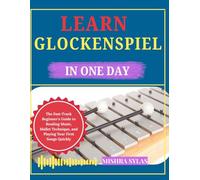 LEARN GLOCKENSPIEL IN ONE DAY: The Fast-Track Beginner's Guide to Reading Music, Mallet Technique, and Playing Your First Songs Quickly