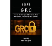 LEARN GRC: Master the Concepts of Governance, Risk Management, and Compliance in Practice