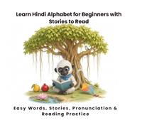 Learn Hindi Alphabet for Beginners with Stories to Read: Master Hindi Letters with Easy Words, Pronunciation, Reading Practice, Stories, and Fun Activities