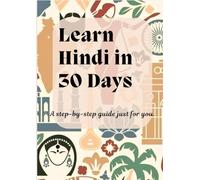 Learn Hindi in 30 Days: A step by step guide just for you