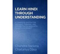 Learn Hindi Through Understanding: A Complete System for Speaking, Thinking, and Connecting in Hindi with Clarity and Bhakti