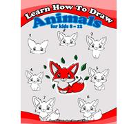 Learn How To Draw Animals For Kids 8 - 12: Have Fun And Enjoy - Draw And Paint