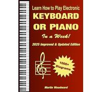 Learn How to Play Electronic Keyboard or Piano In a Week!: 2025 Improved & Updated Edition