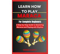 Learn How To Play The Maraca For Complete Beginners: A Step-by-Step Guide to Mastering Maracas and Playing with Rhythm