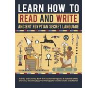 Learn How to Read and write Ancient Egyptian secret language: Activity and Coloring Book that teaches Hieroglyphs & alphabets of the pharaohs/ ... Hieroglyphs book for adults and children