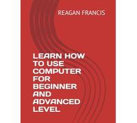 LEARN HOW TO USE COMPUTER FOR BEGINNER AND ADVANCED LEVEL