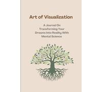 Learn How Visualization Can Create Your Future: Art Of Visualization-Guided Journal On How to Visualize Your Desires By Practicing Daily Habits