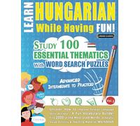 LEARN HUNGARIAN WHILE HAVING FUN! - ADVANCED: INTERMEDIATE TO PRACTICED - STUDY 100 ESSENTIAL THEMATICS WITH WORD SEARCH PUZZLES - (VOL.3): Uncover ... Skills Actively! - A Fun Vocabulary Builder.