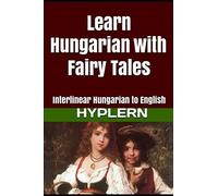 Learn Hungarian With Fairy Tales: Interlinear Hungarian To English