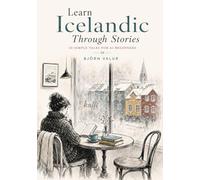 Learn Icelandic Through Stories: 10 Simple Tales for A1 Beginners: Learn Real Icelandic Naturally with Simple Stories, Everyday Conversations, Basic Vocabulary and Grammar for Adult Beginners
