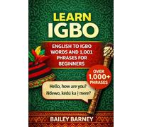 Learn Igbo: English to Igbo Words and 1,001 Phrases for Beginners