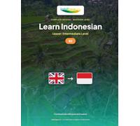 Learn Indonesian - Level B2 Upper-Intermediate: Complete method: communicate fluently and naturally in Bahasa Indonesia