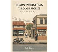 Learn Indonesian Through Stories:10 Simple Tales for Complete Beginners: Master Indonesian Language for Adults & Kids with Conversations, Vocabulary, and Grammar for A1 Level Starters