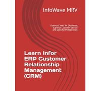 Learn Infor ERP Customer Relationship Management (CRM): Essential Tools for Delivering Superior Customer Service and Sales for Professionals