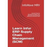 Learn Infor ERP Supply Chain Management (SCM): Essential Tools for Streamlining Supply Chain Operations and Enhancing Efficiency for Business Users
