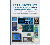 Learn Internet Of Things With Esp32 For Beginners Hand Guide: Sensor And Network, Dht22, Wifi Lan, Ardiuno Coding, Thingspeak With Iot Project