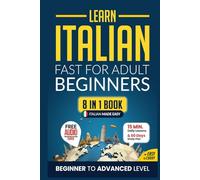 Learn Italian Fast for Adult Beginners: 8-in-1 Workbook: From Beginner to Advanced: 15-Minute Daily Lessons and Exercises, Short Stories, Plus a Rich Vocabulary Collection