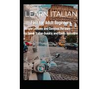 Learn Italian Fast for Adult Beginners: Simple Lessons and Common Phrases to Speak Italian Quickly and Easily Invincible