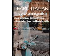 Learn Italian Fast for Adult Beginners:: Simple Lessons and Common Phrases to Speak Italian Quickly and Easily Invincible