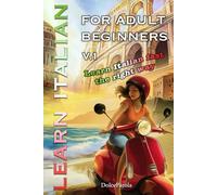 Learn Italian for Adult Beginners: Learn Italian Fast the Right Way Step-by-Step, with Grammar, Vocabulary, Stories, Exercises, and Dialogues to Start Speaking Italian with Confidence