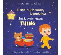 Learn Italian for Kids: È ora di dormire, bambino - Just One More Thing: A Bilingual Italian-English Bedtime Book for Babies and Toddlers 1-3