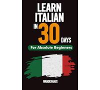 LEARN ITALIAN IN 30 DAYS: A Step-by-Step Guide to Speaking Confident Italian for Travel, Work, and Everyday Life