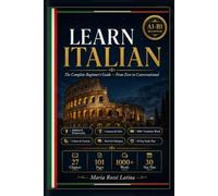 Learn Italian: The Complete Beginner's Guide: From Zero to Conversational Italian - Grammar, Vocabulary, Culture, Dialogues & a 30-Day Study Plan