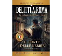 Learn Italian Through Easy Detective Stories. Il Porto delle Nebbie (Book 5): Italian Graded Reader for Pre-Intermediate Learners (A2-B1) with Glossaries, Exercises, Creative Writing & Answer Key