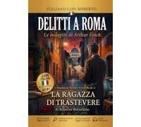 Learn Italian Through Easy Detective Stories. La ragazza di Trastevere (Book 1): Italian Graded Reader for Pre-Intermediate Learners (A2-B1) with Glossaries, Exercises, Creative Writing & Answer Key