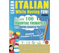 LEARN ITALIAN WHILE HAVING FUN! - ADVANCED: INTERMEDIATE TO PRACTICED - STUDY 100 ESSENTIAL THEMATICS WITH WORD SEARCH PUZZLES - VOL.1: Uncover How to ... Skills Actively! - A Fun Vocabulary Builder.
