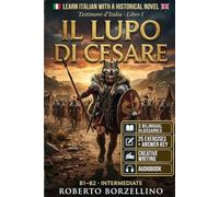 Learn Italian with a Historical Novel. Il Lupo di Cesare: Graded Reader for Intermediate Learners. Julius Caesar and the War in Gaul. Three Glossaries per Chapter, 25 Exercises with Answer Key. B1-B2