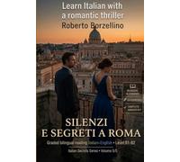 Learn Italian with a Romantic Thriller. Silenzi e segreti a Roma: Italian Graded Reader · Level B1-B2 (Intermediate) · Bilingual Glossaries, Exercises, Creative Writing and Full Answer Key