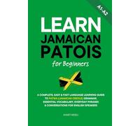 Learn Jamaican Patois for Beginners: A Complete, Easy & Fast Language Learning Guide to Patwa (Jamaican Creole) Grammar, Essential Vocabulary, Everyday Phrases & Conversations for English Speakers