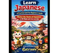 Learn Japanese: A Practical and Fun Beginner's Guide: Master the Basics of Japanese in 30 Days with Ease and Joy