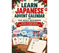 Learn Japanese Advent Calendar for Adult Beginners: 24 Days of Language Practice Through Short Vocabulary Lessons and Guided Writing Exercises