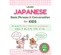 Learn Japanese Basic Phrases and Conversation for Kids with Audio: A Bilingual 10-Minute Daily Practice Workbook (5-Week Curriculum): にほんごまいにち10分ドリル : ... with Fun Games (Beginner Level for Kids)
