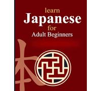 Learn Japanese Fast for Adult Beginners: 8 Books in 1: A Step-by-Step Comprehensive Guide to Hiragana, Katakana, Kanji, Essential Grammar & Phrases ... Audio course included with no added cost)