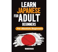 Learn Japanese Fast for Adult Beginners: A Step-by-Step Comprehensive Guide to Hiragana, Katakana, Kanji, Essential Grammar & Phrases with Conversation Practice,Travel Japanese, Vocabulary